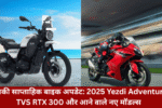 your-weekly-bike-roundup-2025-yezdi-adventure-tvs-rtx-300-and-upcoming-models
