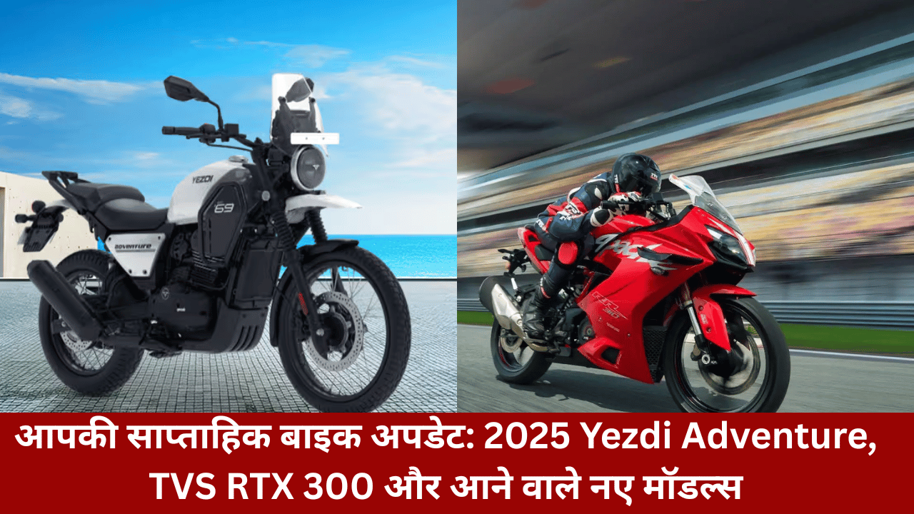 your-weekly-bike-roundup-2025-yezdi-adventure-tvs-rtx-300-and-upcoming-models