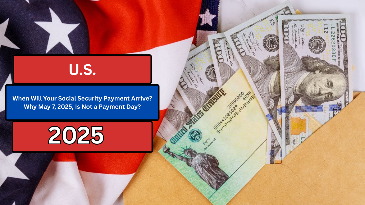 When Will Your Social Security Payment Arrive? Why May 7, 2025, Is Not a Payment Day?