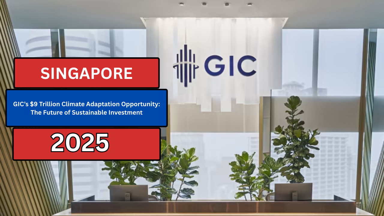 GIC’s $9 Trillion Climate Adaptation Opportunity: The Future of Sustainable Investment