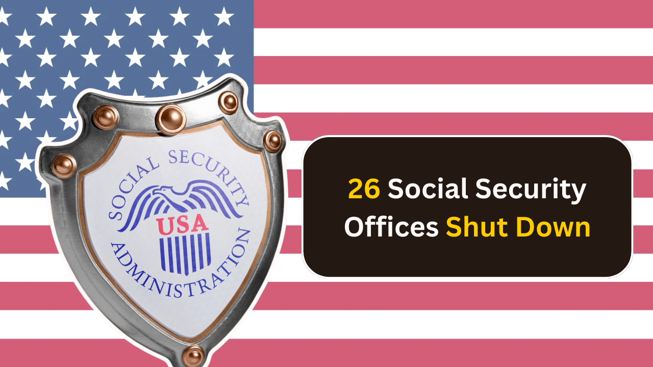 26 Social Security Offices Shut Down in 2025: How This Affects Access and Services?